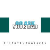 Go-Ask-Your-Dad-Funny - Father Embroidery Design - FineryEmbroidery