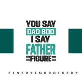 You-Say-Dad-Bod - Father Embroidery Design - FineryEmbroidery