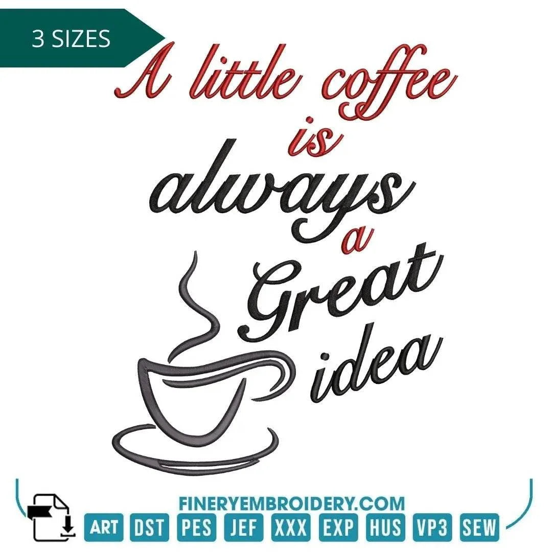 A Little Coffee is Always a Great Idea Embroidery Design - FineryEmbroidery