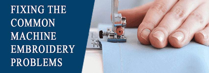 Fixing the common machine embroidery problems