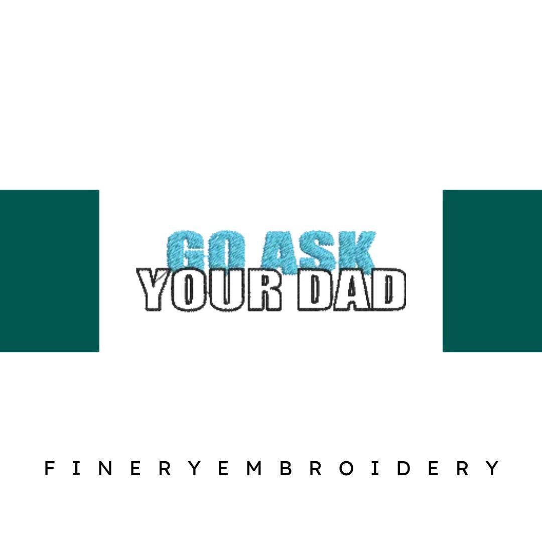 Go-Ask-Your-Dad-Funny - Father Embroidery Design - FineryEmbroidery