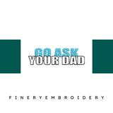 Go-Ask-Your-Dad-Funny - Father Embroidery Design - FineryEmbroidery