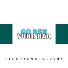 Go-Ask-Your-Dad-Funny - Father Embroidery Design - FineryEmbroidery