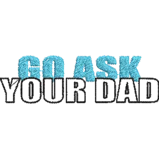 Go-Ask-Your-Dad-Funny - Father Embroidery Design - FineryEmbroidery