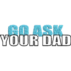 Go-Ask-Your-Dad-Funny - Father Embroidery Design - FineryEmbroidery